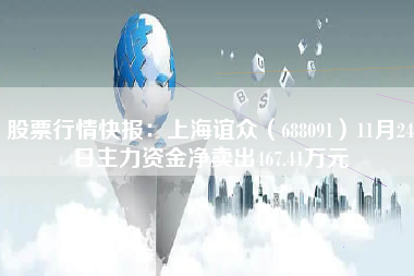 股票行情快报：上海谊众（688091）11月24日主力资金净卖出467.41万元