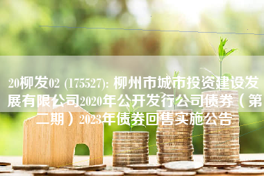 20柳发02 (175527): 柳州市城市投资建设发展有限公司2020年公开发行公司债券（第二期）2023年债券回售实施公告