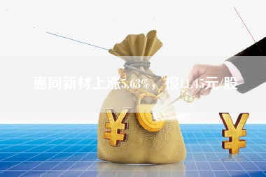 惠同新材上涨5.63%，报11.45元/股
