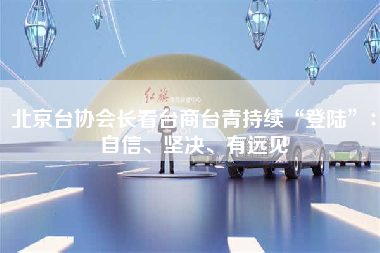 北京台协会长看台商台青持续“登陆”：自信、坚决、有远见