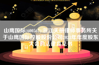 山鹰国际(600567):浙江天册律师事务所关于山鹰国际控股股份公司2023年年度股东大会的法律意见书