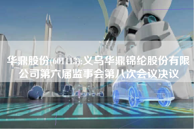 华鼎股份(601113):义乌华鼎锦纶股份有限公司第六届监事会第八次会议决议
